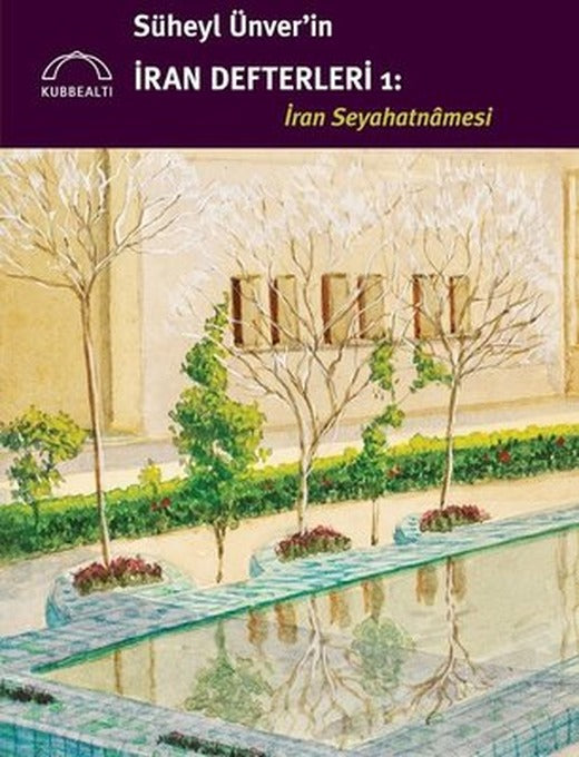 Süheyl Ünver'in İran Defterleri: İran Seyahatnamesi | Kubbetli Neşriyatı