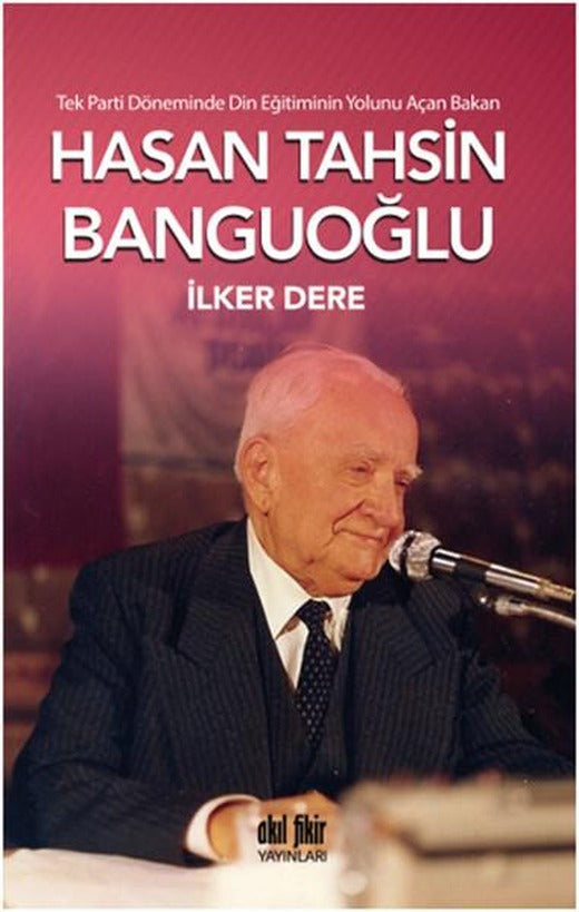 Tek Parti Döneminde Din Eğitiminin Yolunu Açan Bakan: Hasan Tahsin Banguoğlu | Akıl Fikir Yayınları (İnce Kapak)