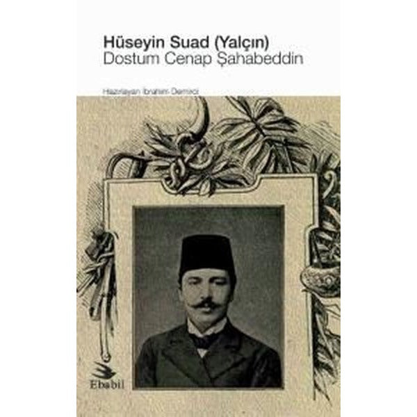 Hüseyin Suad (Yalçın) Dostum Cenap Şahabeddin | Ebabil (İnce Kapak)