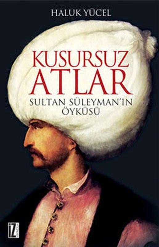 Kusursuz Atlar - Sultan Süleyman'ın Öyküsü | İz Yayıncılık