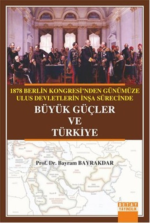 1878 Berlin Kongresi'nden Günümüze Ulus Devletlerin İnşa Sürecinde Büyük Güçler ve Türkiye | Detay Yayıncılık