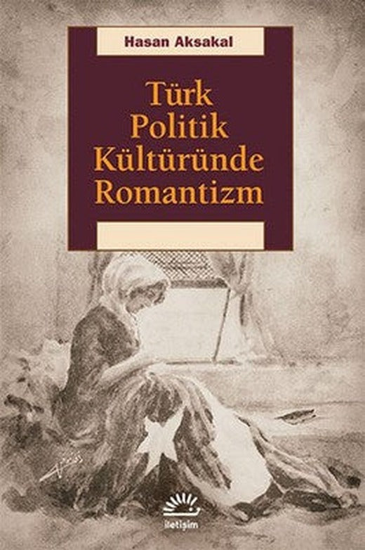 Türk Politik Kültüründe Romantizm | İletişim Yayınları