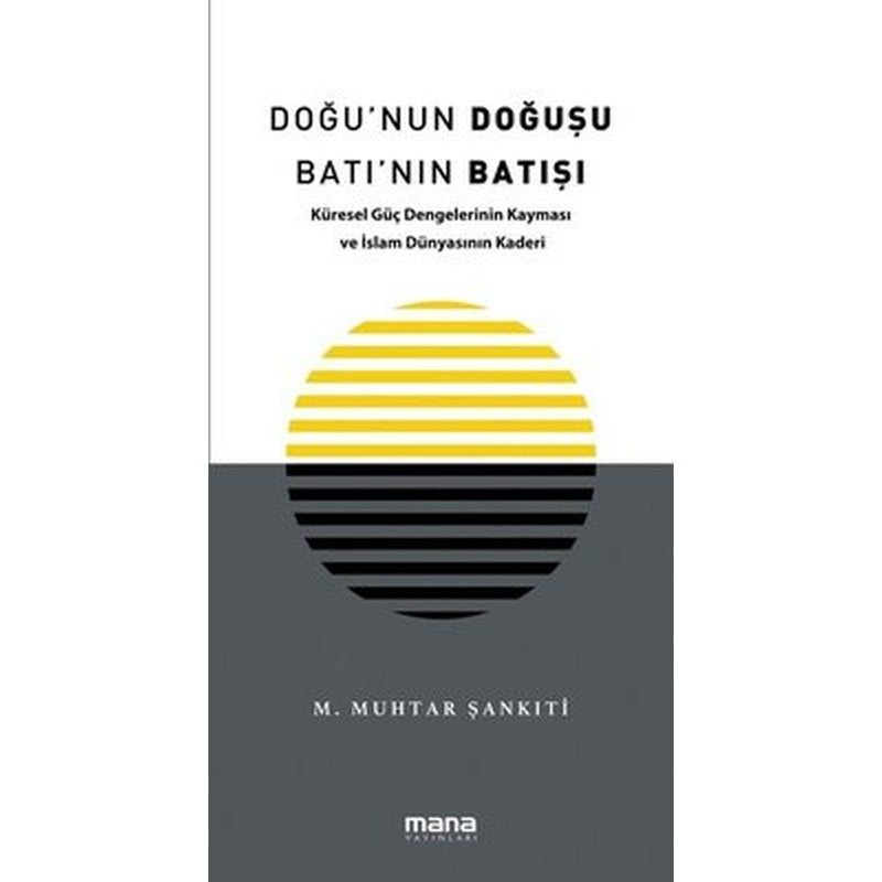 Doğu'nun Doğuşu Batı'nın Batışı - Küresel Güç Dengelerinin Kayması ve İslam Dünyasının Kaderi | Mana Yayınları
