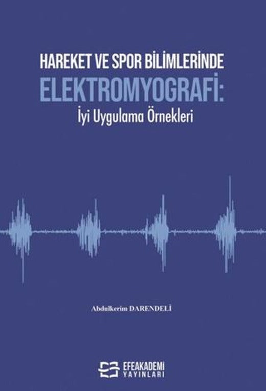 Hareket ve Spor Bilimlerinde Elektromyografi: İyi Uygulama Örnekleri | Efe Akademi Yayınları (Ciltsiz)
