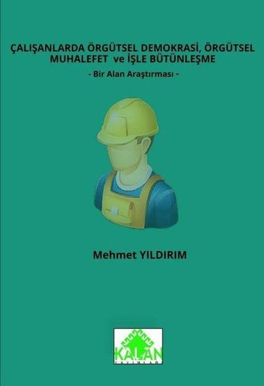 Çalışanlarda Örgütsel Demokrasi Örgütsel Muhalefet ve İşle Bütünleşme - Bir Alan Araştırması | Kalan Yayınları (İnce Kapak)