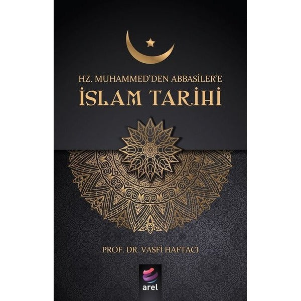 İslam Tarihi-Hz. Muhammed'den Abbasiler'e | Arel Kitap (İnce Kapak)