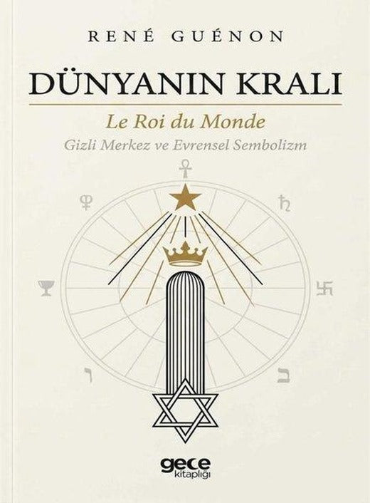 Dünyanın Kralı - Le Roi du Monde Gizli Merkez ve Evrensel Sembolizm | Gece Kitaplığı (İnce Kapak)