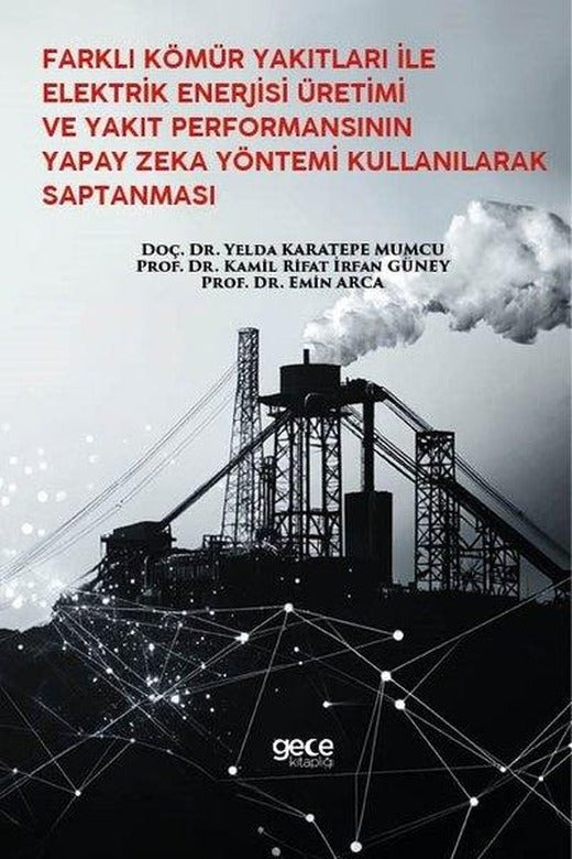 Farklı Kömür Yakıtları İle Elektrik Enerjisi Üretimi ve Yakıt Performansının Yapay Zeka Yöntemi Kullanılarak Saptanması | Gece Kitaplığı (İnce Kapak)