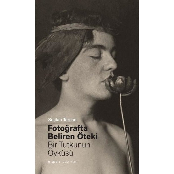 Fotoğrafta Beliren Öteki: Bir Tutkunun Öyküsü | Espas Kuram Sanat Yayınları (Ciltsiz)