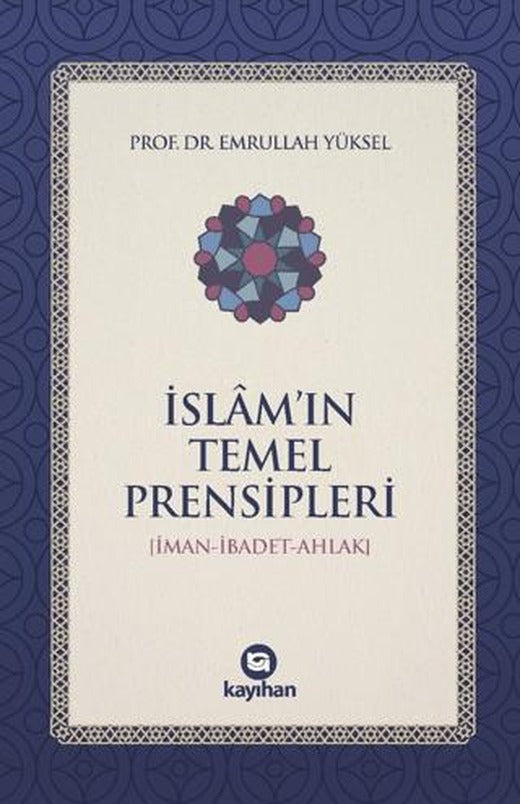 İslam’ın Temel Prensipleri (İman-ibadet Ahlak) | Kayıhan Yayınları (Ciltsiz)