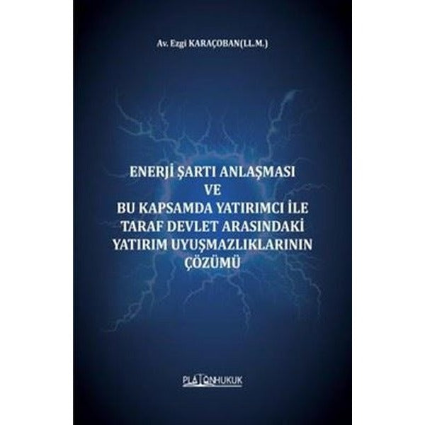 Enerji Şartı Anlaşması Ve Bu Kapsamda Yatırımcı İle Taraf Devlet Arasındaki Yatırım Uyuşmazlıklarının Çözümü