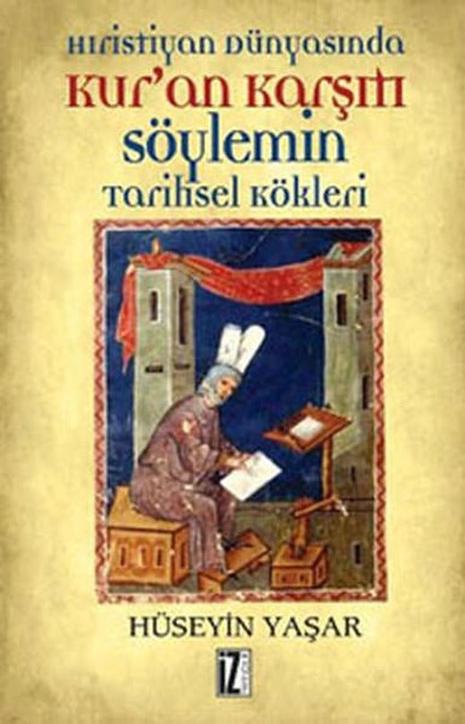 Hıristiyan Dünyasında Kur'an Karşıtı Söylemin Tarihsel Kökleri | İz Yayıncılık - İnceleme-Araştırma Dizisi (İnce Kapak)