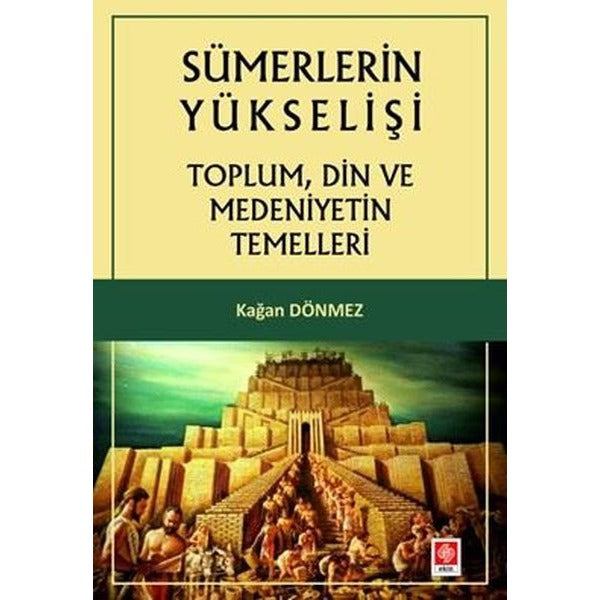 Sümerlerin Yükselişi - Toplum Din ve Medeniyetin Temelleri | Ekin Basım Yayın (İnce Kapak)
