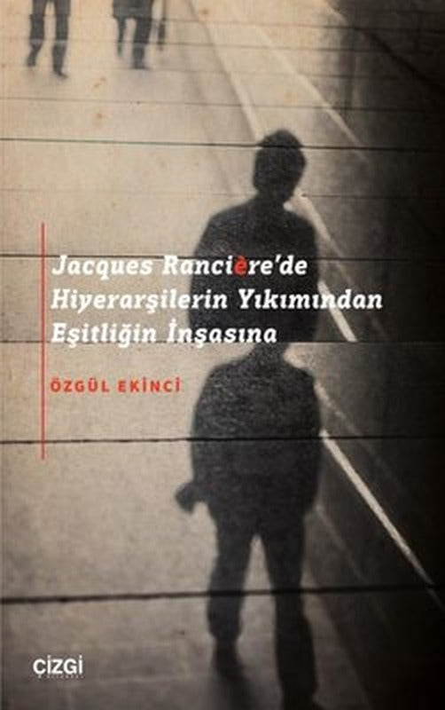 Jacques Ranciere'de Hiyerarşilerin Yıkımından Eşitliğin İnşasına | Çizgi Kitabevi