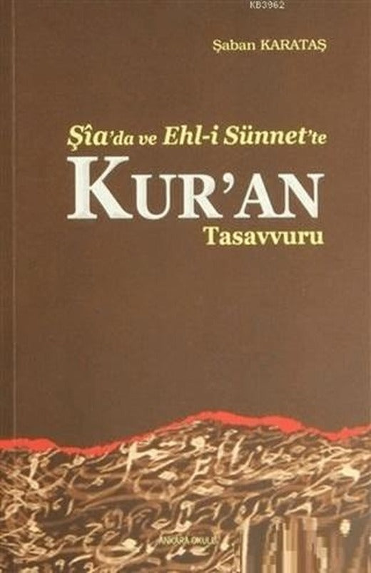 Şia'da ve Ehl-i Sünnet'e Kur'an Tasavvuru | Ankara Okulu Yayınları (Ciltsiz)