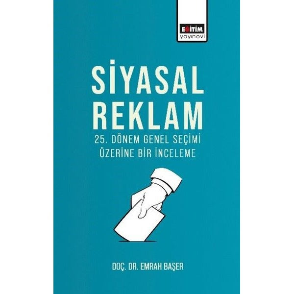 Siyasal Reklam - 25. Dönem Genel Seçimi Üzerine Bir İnceleme | Eğitim Yayınevi (İnce Kapak)