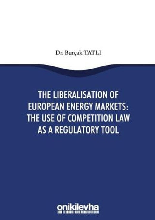 The Liberalisation Of European Energy Markets: The Use Of Competition Law As A Regulatory Tool | On İki Levha Yayınları (Ciltsiz)