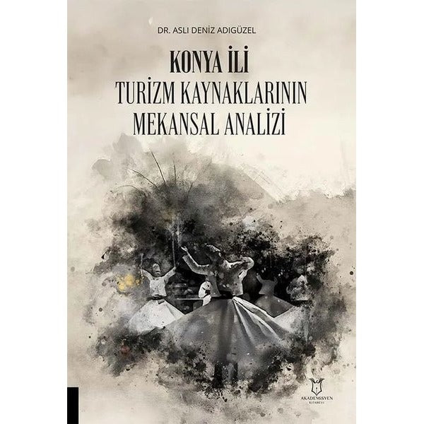 Konya İli Turizm Kaynaklarının Mekansal Analizi | Akademisyen Kitabevi (Ciltsiz)