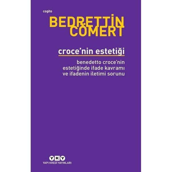 Croce'nin Estetiği - Bendetto Croce'nin Estetiğinde İfade Kavramı ve İfadenin İletimi Sorunu | Yapı Kredi Yayınları (İnce Kapak)