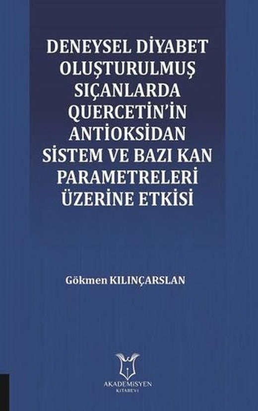 Deneysel Diyabet Oluşturulmuş Sıçanlarda Quercetin'in Antioksidan Sistem ve Bazı Kan Parametreleri Üzerine Etkisi | Akademisyen Kitabevi (Ciltsiz)