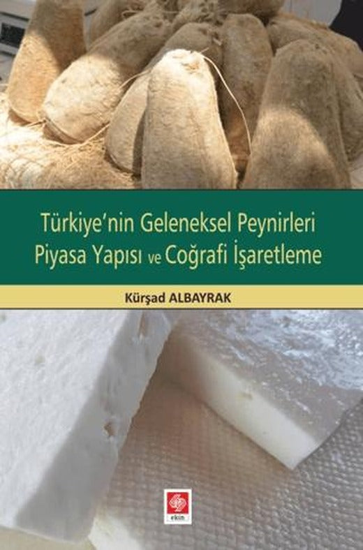 Türkiye'nin Geleneksel Peynirleri Piyasa Yapısı ve Coğrafi İşaretleme | Ekin Basım Yayın (Ciltsiz)