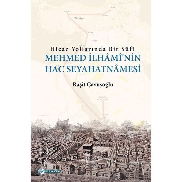 Hicaz Yollarında Bir Sufi-Mehmed İlhami'nin Hac Seyahatnamesi | Okur Akademi (İnce Kapak)
