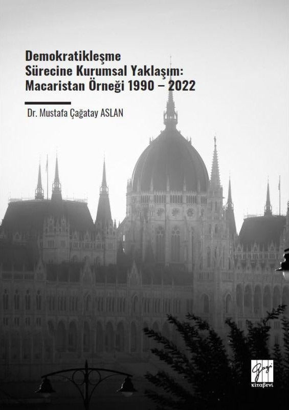 Demokratikleşme Sürecine Kurumsal Yaklaşım: Macaristan Örneği 1990 – 2022 | Gazi Kitabevi (Ciltsiz)
