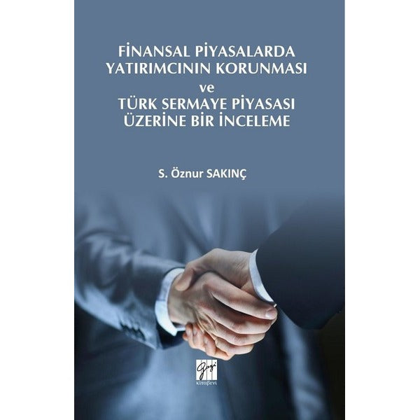 Finansal Piyasalarda Yatırımcının Korunması ve Türk Sermaye Piyasası Üzerine Bir İnceleme | Gazi Kitabevi (Ciltsiz)