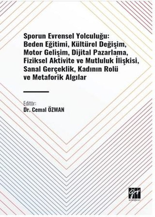 Sporun Evrensel Yolculuğu: Beden Eğitimi, Kültürel Değişim, Motor Gelişim, Dijital Pazarlama, Fiziksel Aktivite ve Mutluluk İlişkisi, Sanal Gerçeklik, Kadının Rolü ve Metaforik Algılar