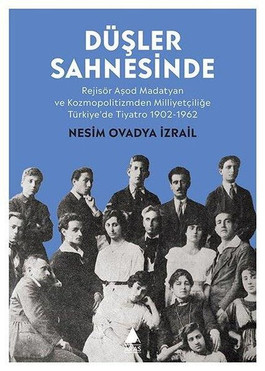 Düşler Sahnesinde: Rejisör Aşod Madatyan ve Kozmopolitizmden Milliyetçiliğe Türkiye'de Tiyatro 1902- | Aras Yayıncılık (İnce Kapak)