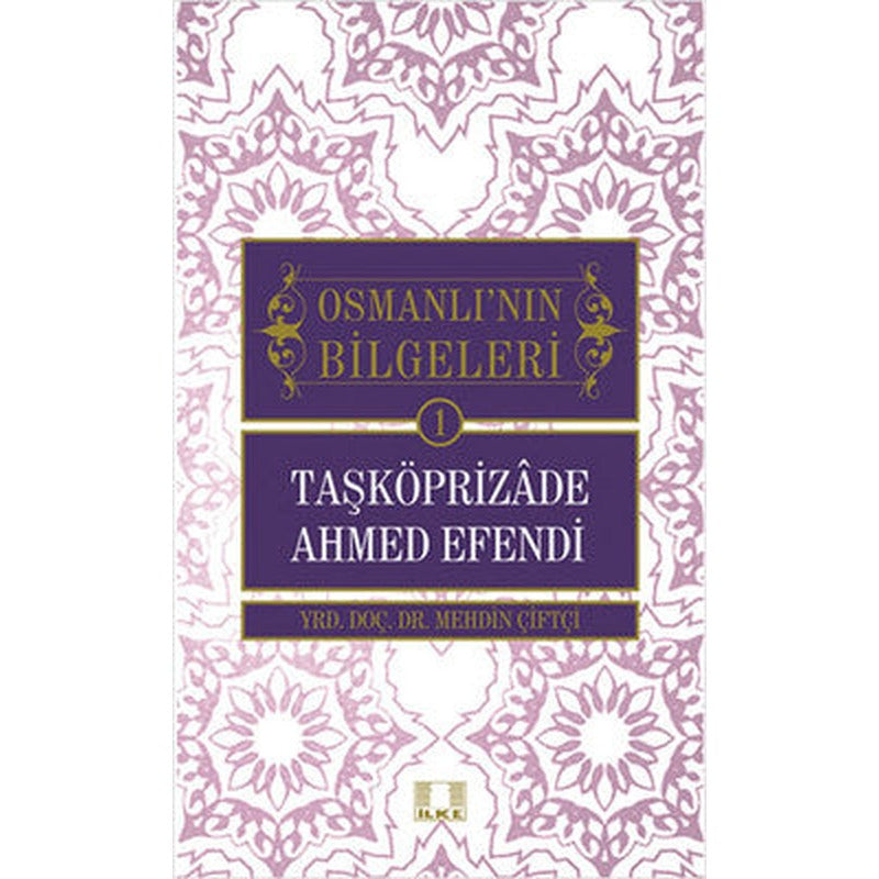 Osmanlı'nın Bilgeleri 1- Taşköprizade Ahmed Efendi | İlke Yayıncılık