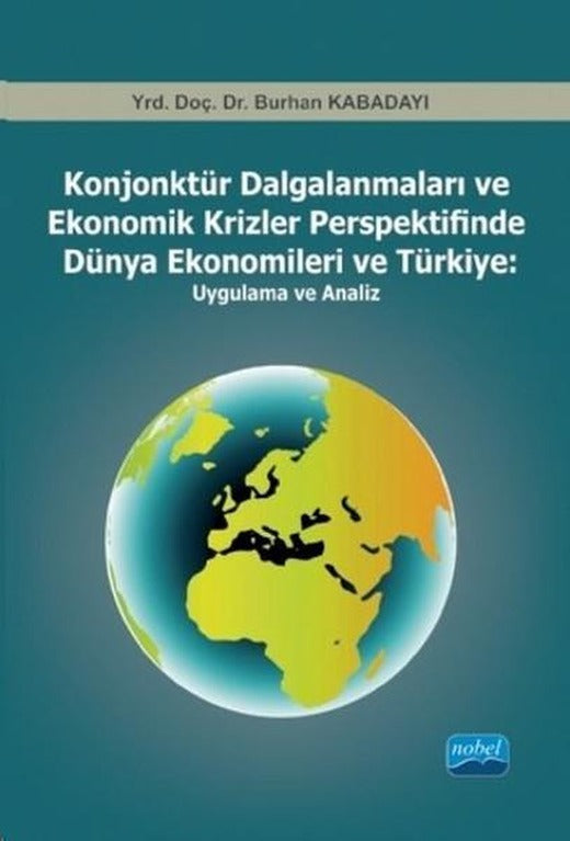Konjonktür Dalgalanmaları ve Ekonomik Krizler Perspektifinde Dünya Ekonomileri ve Türkiye: Uygulama ve Analiz | Nobel Akademik Yayıncılık (İnce Kapak)