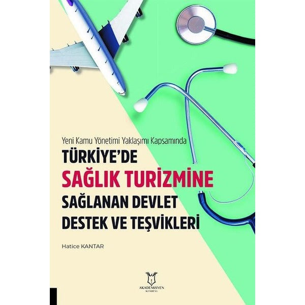Türkiye'de Sağlık Turizmine Sağlanan Devlet Destek ve Teşvikleri - Yeni Kamu Yönetimi Yaklaşımı Kaps | Akademisyen Kitabevi