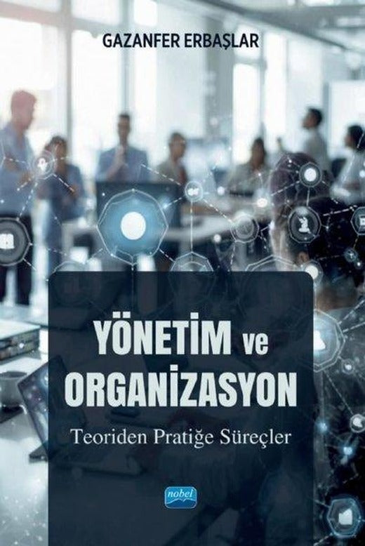 Yönetim ve Organizasyon - Teoriden Pratiğe Süreçler | Nobel Akademik Yayıncılık (İnce Kapak)