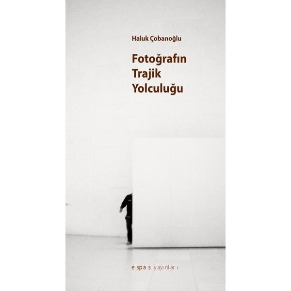 Fotoğrafın Trajik Yolculuğu | Espas Sanat Kuram Yayınları (İnce Kapak)