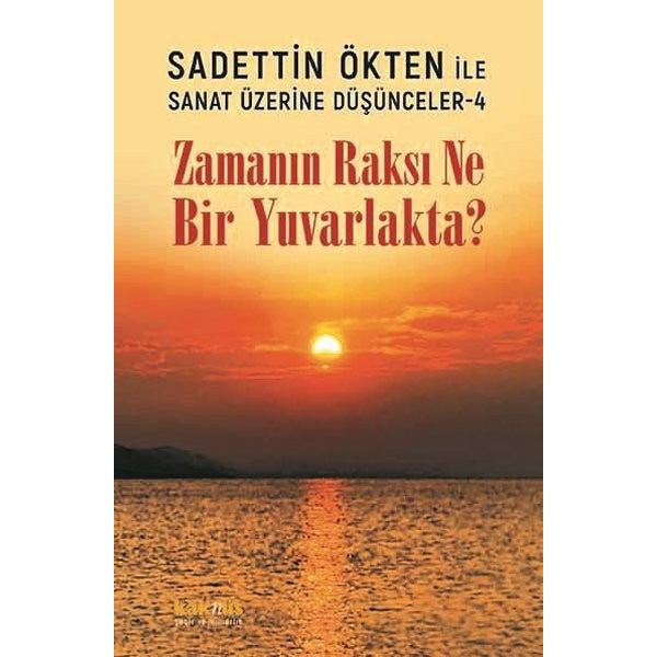 Zamanın Raksı Ne Bir Yuvarlakta? Sadettin Ökten İle Sanat Üzerine Düşünceler 4 | Kaknüs Yayınları (İnce Kapak)
