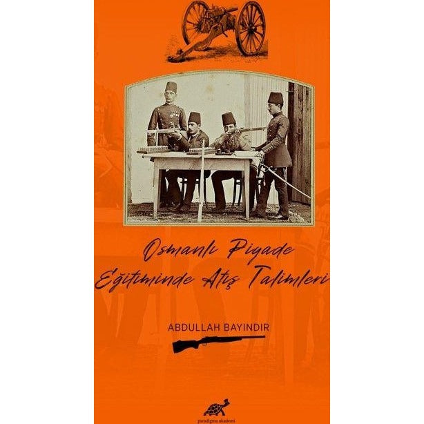 Osmanlı Piyade Eğitiminde Atış Talimleri | Paradigma Akademi Yayınları (Ciltsiz)
