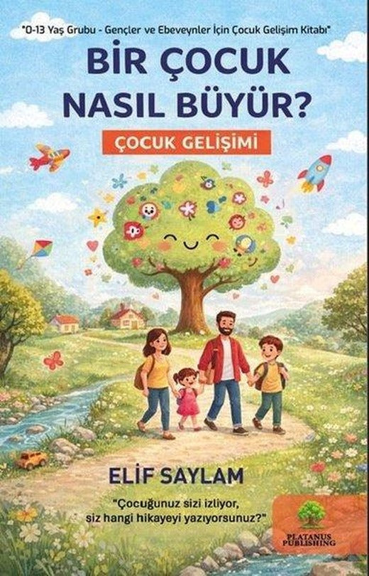 Bir Çocuk Nasıl Büyür? 0-13 Yaş Grubu - Gençler ve Ebeveynler İçin Çocuk Gelişim Kitabı | Platanus Publishing (İnce Kapak)