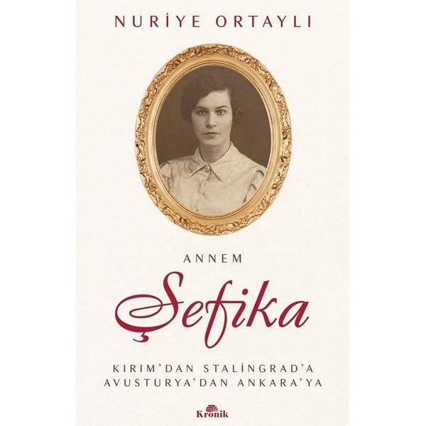 Annem Şefika: Kırım'dan Stalingrad'a Avusturya'dan Ankara'ya | Kronik Kitap (İnce Kapak)