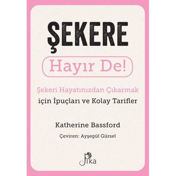 Şekere Hayır De! Şekeri Hayatınızdan Çıkarmak için İpuçları ve Kolay Tarifler | Pika (İnce Kapak)