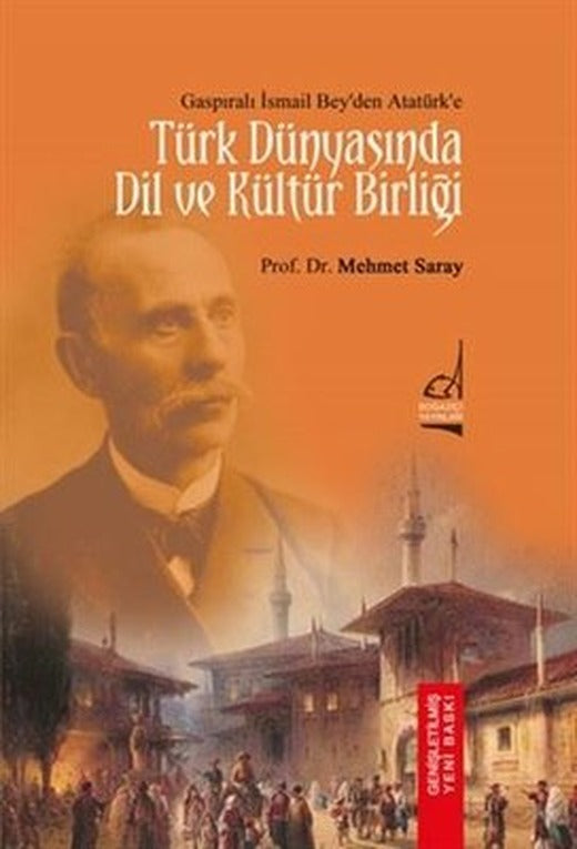Türk Dünyası'nda Dil ve Kültür Birliği - Gasıpralı İsmail Bey'den Atatürk'e | Boğaziçi Yayınları