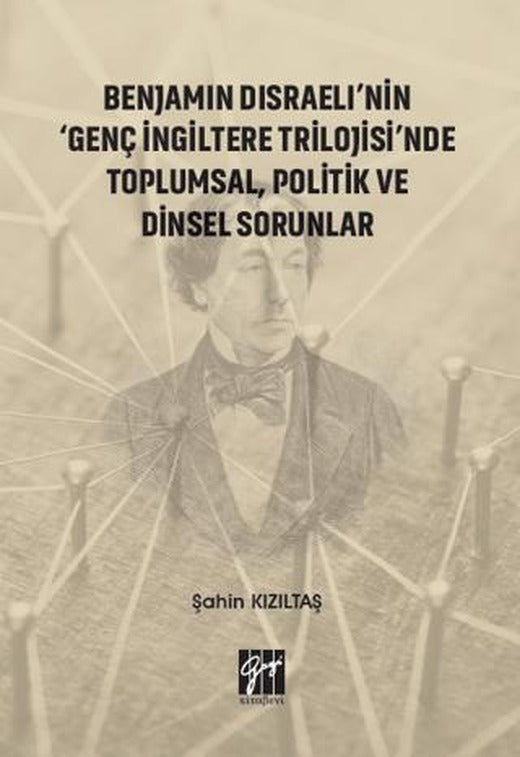 Benjamin Disraeli'nin 'Genç İngiltere Trilojisi'nde Toplumsal Politik ve Dinsel Sorunlar | Gazi Kitabevi (Ciltsiz)