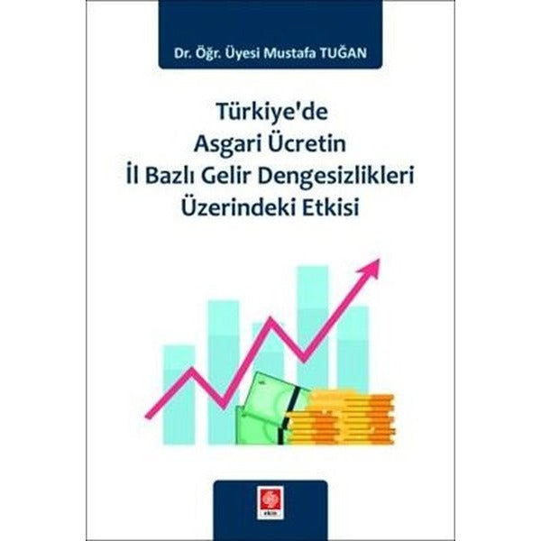 Türkiye'de Asgari Ücretin İl Bazlı Gelir Dengesizlikleri Üzerindeki Etkisi | Ekin Basım Yayın (İnce Kapak)