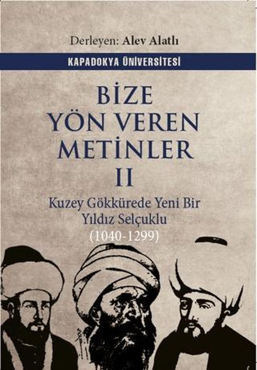 Bize Yön Veren Metinler II – Kuzey Gök Kürede Yeni Bir Yıldız: Selçuklu (1040-1299) | Kapadokya Üniversitesi Yayınları (Ciltsiz)