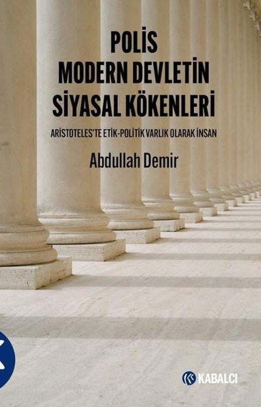 Polis Modern Devletin Siyasal Kökenleri - Aristoteles'te Etil - Politik Varlık Olarak İnsan | Kabalcı Yayınevi (İnce Kapak)