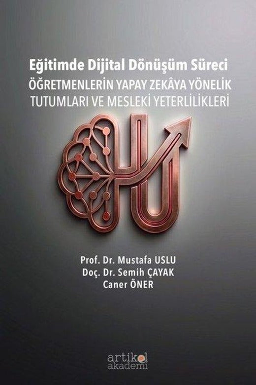 Eğitimde Dijital Dönüşüm Süreci - Öğretmenlerin Yapay Zekaya Yönelik Tutumları ve Mesleki Yeterlilikleri | Artikel Akademi (İnce Kapak)
