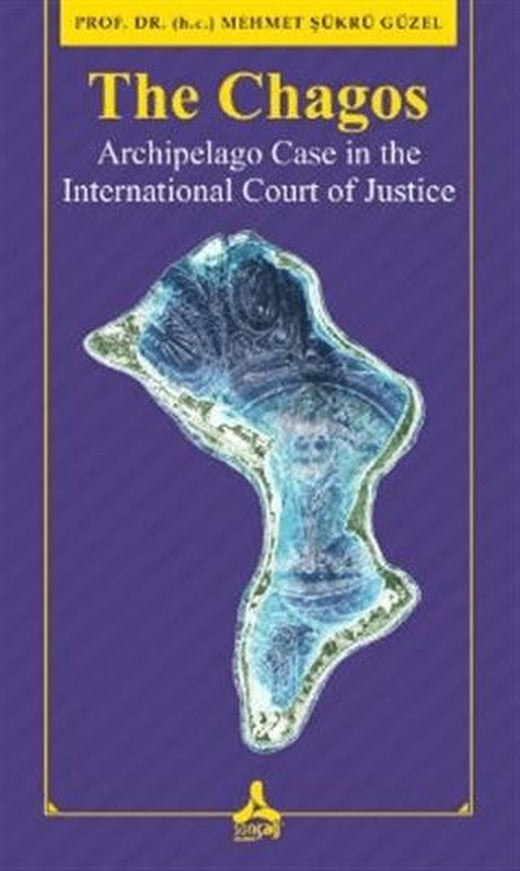 The Chagos - Arschipelago Case in theInternational Court of Justice | Sonçağ Yayınları (Ciltsiz)