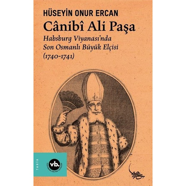 Canibi Ali Paşa - Habsburg Viyanası'nda Son Osmanlı Büyük Elçisi (1740 - 1741) | VakıfBank Kültür Yayınları