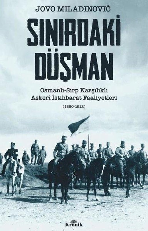 Sınırdaki Düşman: Osmanlı - Sırp Karşılıklı Askeri İstihbarat Faaliyetleri (1880 - 1912) | Kronik Kitap (İnce Kapak)