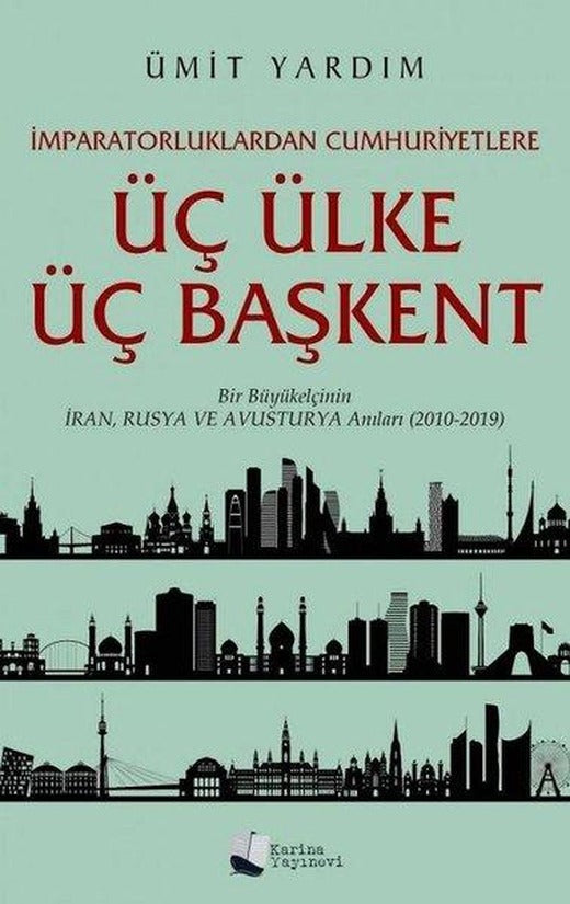 Üç Ülke Üç Başkent - Bir Büyükelçinin İran Rusya ve Avusturya Anıları 2010 - 2019 | Karina Yayınevi (İnce Kapak)